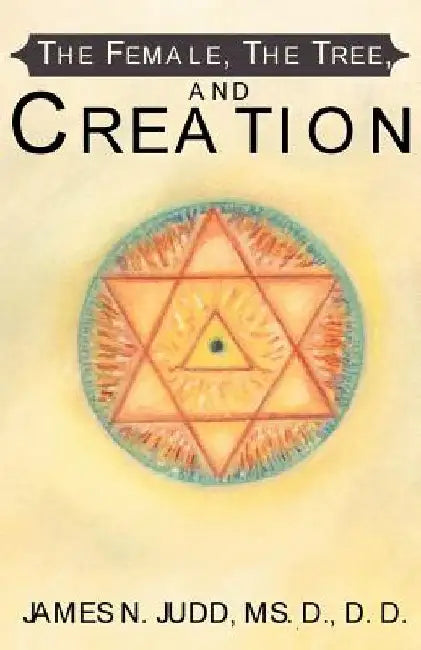 The Female, the Tree, and Creation by James N. Judd