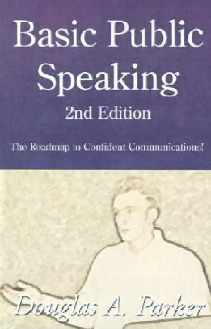 Basic Public Speaking: The Roadmap to Confident Communications! by Douglas A. Parker