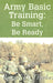 Army Basic Training: Be Smart, Be Ready by Raquel D. Thiebes