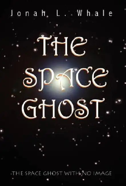 The Space Ghost: The Space Ghost with No Image by Jonah L. Whale