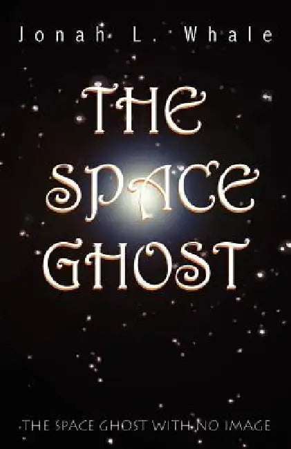 The Space Ghost: The Space Ghost with No Image by Jonah L. Whale