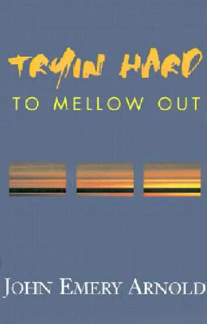 Tryin' Hard to Mellow Out by John Emery Arnold