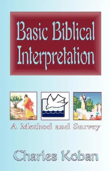 Basic Biblical Interpretation: A Method and Survey by Charles Koban