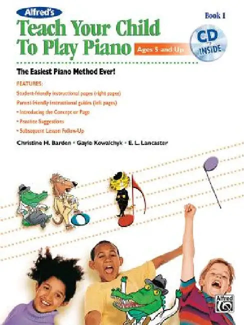 Alfred's Teach Your Child to Play Piano, Bk 1: The Easiest Piano Method Ever!, Book & CD by Christine H. Barden