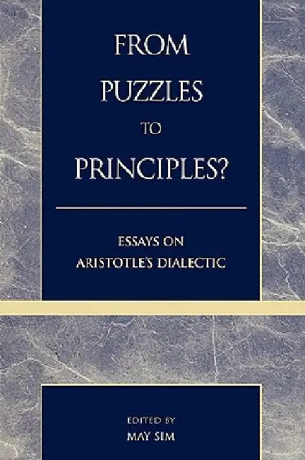 From Puzzles to Principles?: Essays on Aristotle's Dialectic by May Sim