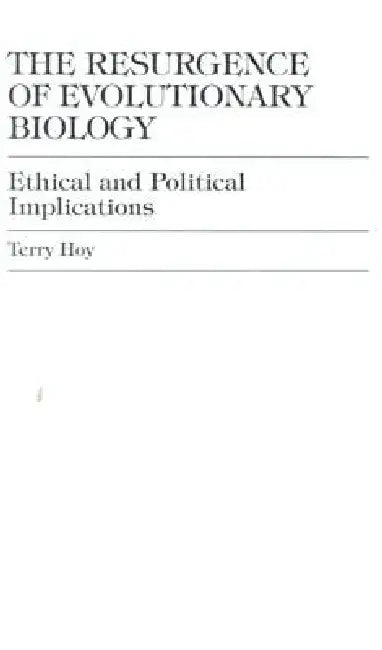 The Resurgence of Evolutionary Biology: Ethical and Political Implications by Terry Hoy