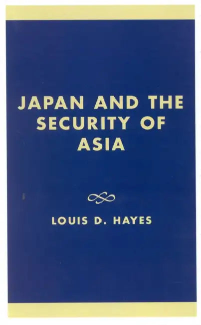 Japan and the Security of Asia by Louis D. Hayes