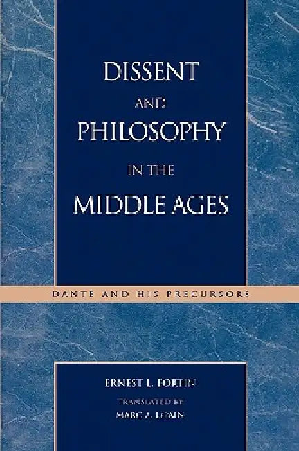 Dissent and Philosophy in the Middle Ages: Dante and His Precursors by Ernest L. Fortin, Marc A. Lepain