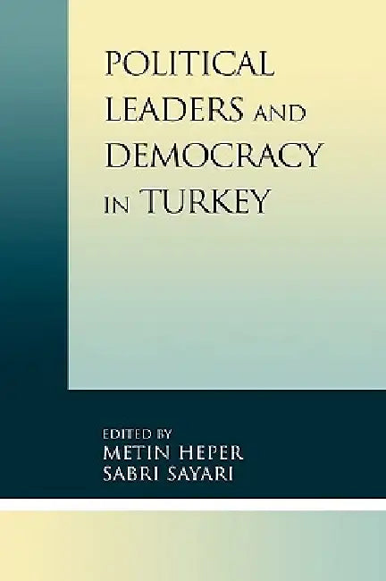 Political Leaders and Democracy in Turkey by Feride Acar, Yesim Arat, Alev Cinar