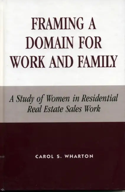 Framing a Domain for Work and Family: A Study of Women in Residential Real Estate Sales Work by Carol S. Wharton
