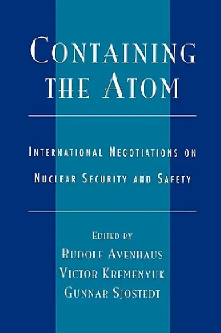 Containing the Atom: International Negotiations on Nuclear Security and Safety by A. L. Duncan, Abel J. González, Jean-Pierre Giraud