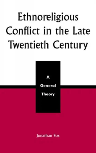 Ethnoreligious Conflict in the Late 20th Century: A General Theory by Jonathan Fox