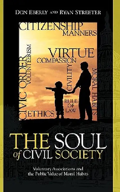 The Soul of Civil Society: Voluntary Associations and the Public Value of Moral Habits by Don Eberly, Ryan Streeter
