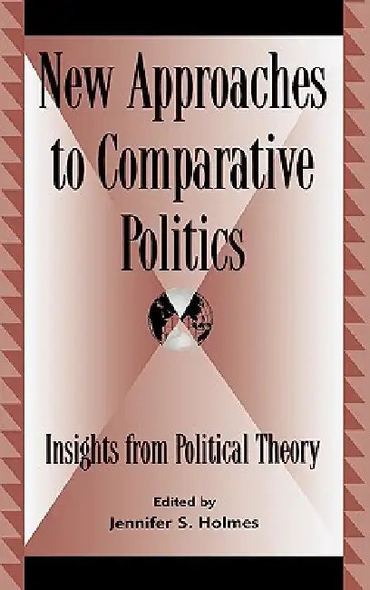 New Approaches to Comparative Politics: Insights from Political Theory by Kirk Bowman, Michaelle Browers, Ann Davies