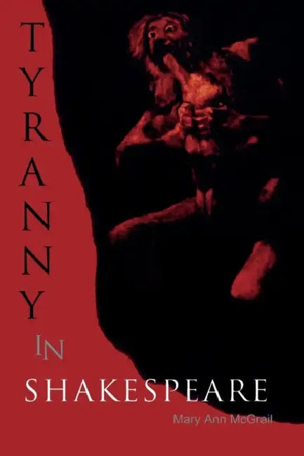 Tyranny in Shakespeare by Mary Ann McGrail