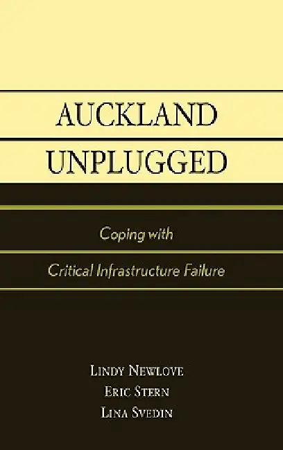 Auckland Unplugged: Coping with Critical Infrastructure Failure by Eric Stern, Lindy Newlove, Lina Svedin
