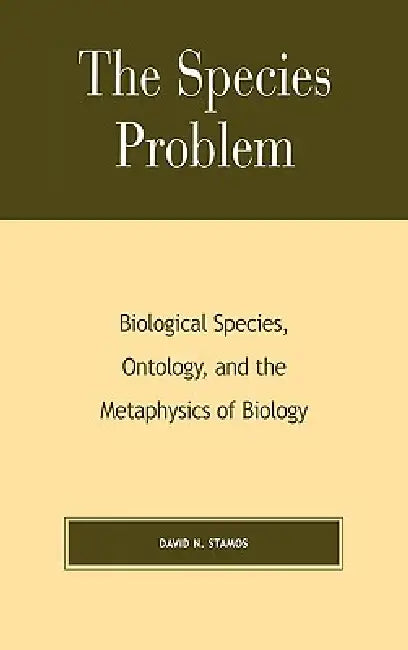 Species Problem: Biological Species, Ontology, and the Metaphysics of Biology by David N. Stamos