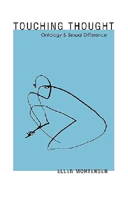 Touching Thought: Ontology and Sexual Difference by Ellen Mortensen