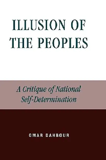 Illusion of the Peoples: A Critique of National Self-Determination by Omar Dahbour
