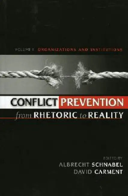 Conflict Prevention from Rhetoric to Reality: Organizations and Institutions by Albrecht Schnabel, David Carment, Medardo C. Abad