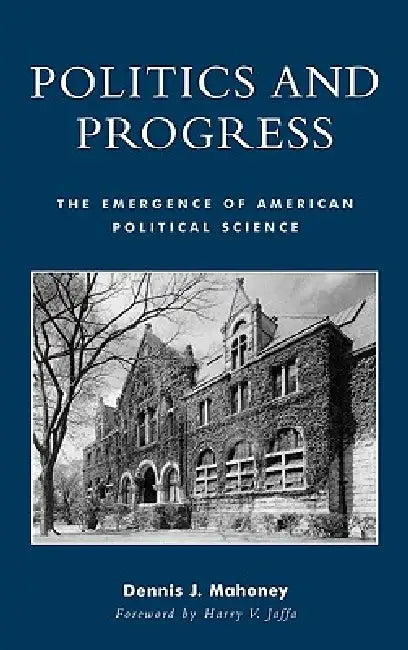 Politics and Progress: The Emergence of American Political Science by Dennis J. Mahoney, Harry V. Jaffa