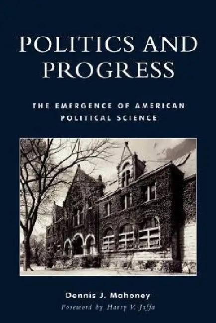 Politics and Progress: The Emergence of American Political Science by Dennis J. Mahoney, Harry V. Jaffa
