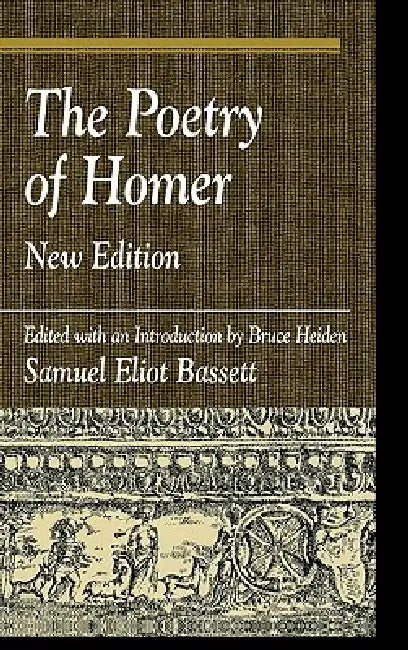 The Poetry of Homer: Edited with an Introduction by Bruce Heiden by S. E. Bassett, Greg Nagy, Bruce Heiden
