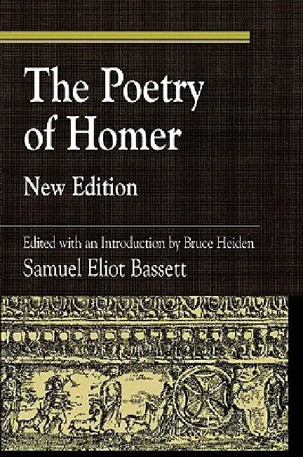 The Poetry of Homer: Edited with an Introduction by Bruce Heiden by S. E. Bassett, Greg Nagy, Bruce Heiden