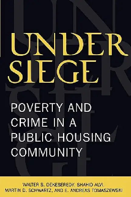 Under Siege: Poverty and Crime in a Public Housing Community by Walter S. Dekeseredy, Shahid Alvi, Martin D. Schwartz