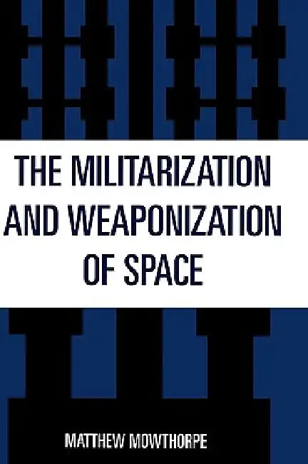 The Militarization and Weaponization of Space by Matthew Mowthorpe