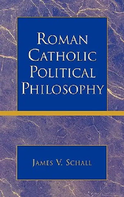 Roman Catholic Political Philosophy by James V. Schall