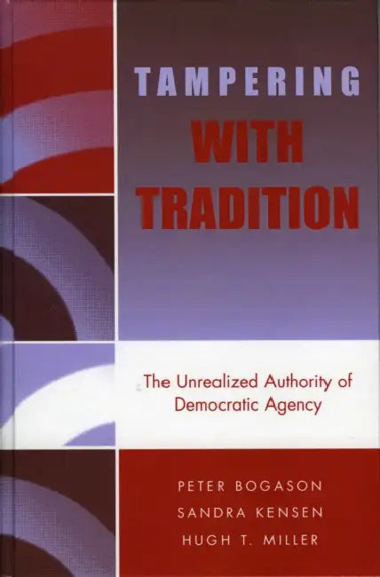Tampering with Tradition: The Unrealized Authority of Democratic Agency by Guy B. Adams, Frank Hendriks, Lars Hulgård