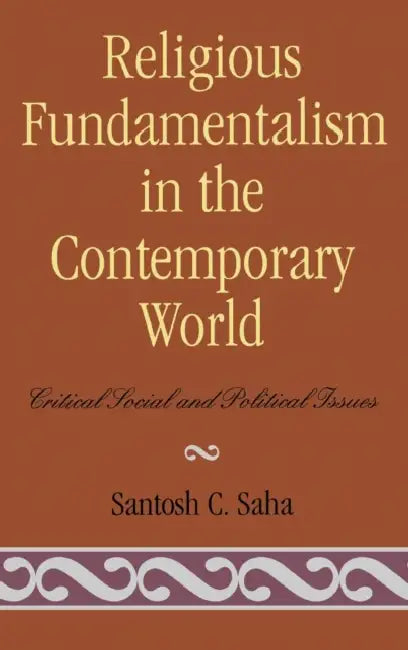 Religious Fundamentalism in the Contemporary World: Critical Social and Political Issues by Santosh C. Saha, Jacob Abadi, Alexander Agadjanian