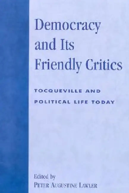 Democracy and Its Friendly Critics: Tocqueville and Political Life Today by Patrick J. Deneen, Marc D. Guerra, Ralph C. Hancock