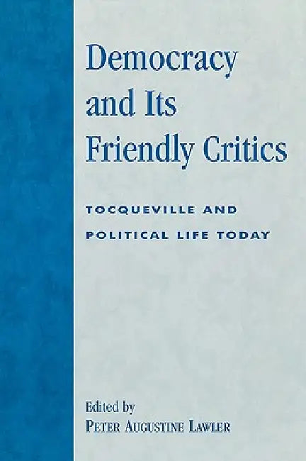 Democracy and Its Friendly Critics: Tocqueville and Political Life Today by Patrick J. Deneen, Marc D. Guerra, Ralph C. Hancock