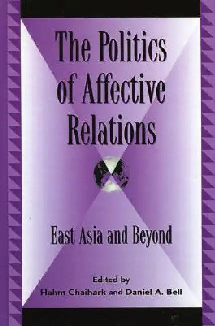 The Politics of Affective Relations: East Asia and Beyond by Daniel a. Bell, Hahm Chaihark, Joseph Chan
