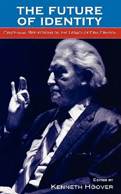 Future of Identity: Centennial Reflections on the Legacy of Erik Erikson by Kenneth Hoover, Robert Coles, Lena Klintbjer Erickson