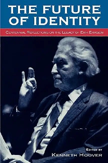 The Future of Identity: Centennial Reflections on the Legacy of Erik Erikson by Lena Klintbjer Erickson, Lawrence M. Friedman, Kenneth Hoover