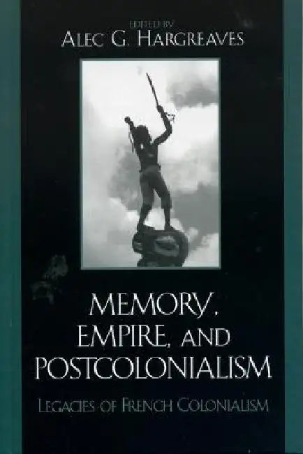 Memory, Empire, and Postcolonialism: Legacies of French Colonialism by Joshua Cole, Sylvie Durmelat, Janice Gross