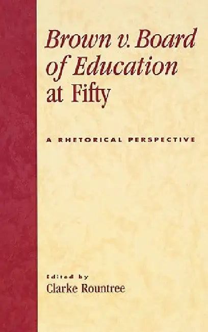Brown V. Board of Education at Fifty: A Rhetorical Retrospective by Ann E. Burnette, David Droge, Ann M. Gill