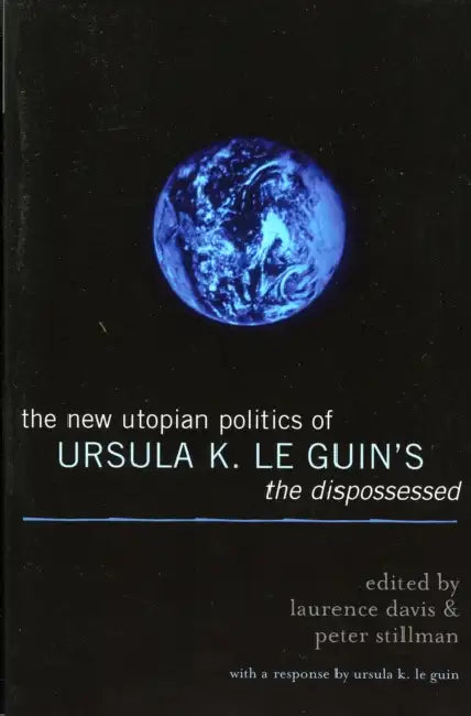 New Utopian Politics of Ursula K. Le Guin's The Dispossessed by Laurence Davis, Peter Stillman, Tony Burns