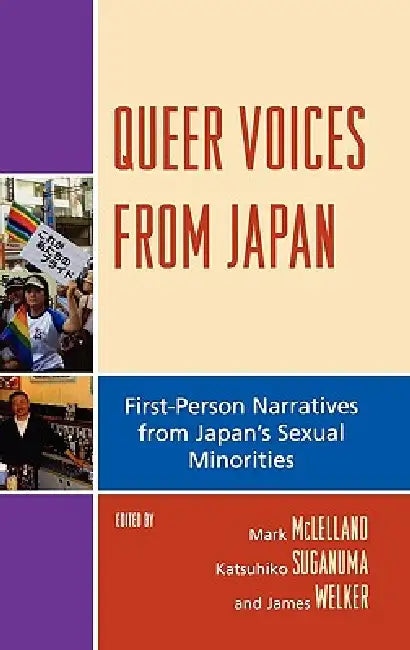 Queer Voices from Japan: First Person Narratives from Japan's Sexual Minorities by Mark McLelland, Katsuhiko Suganuma, James Welker