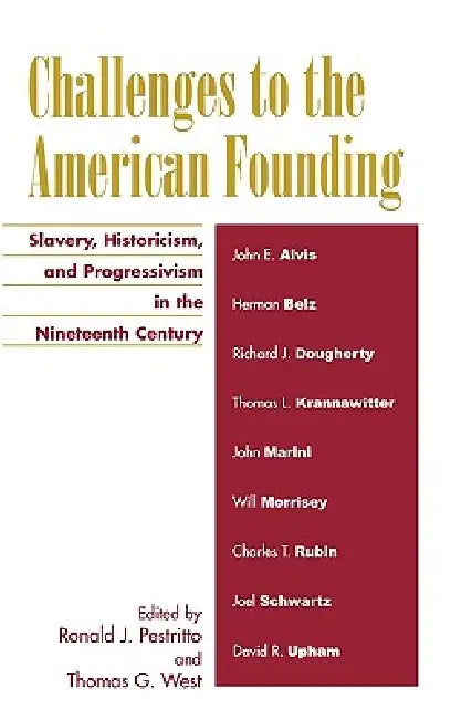 Challenges to the American Founding: Slavery, Historicism, and Progressivism in the Nineteenth Century by Ronald J. Pestritto, Thomas G. West, John Alvis
