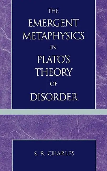 The Emergent Metaphysics in Plato's Theory of Disorder by S. R. Charles