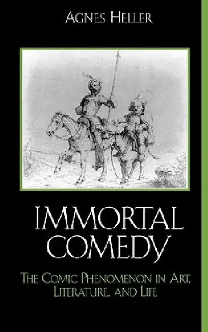 The Immortal Comedy: The Comic Phenomenon in Art, Literature, and Life by Agnes Heller