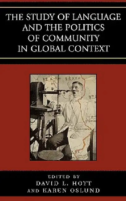 Study of Language and the Politics of Community in Global Context, 1740-1940 by David L. Hoyt, Karen Oslund, Tuska Benes