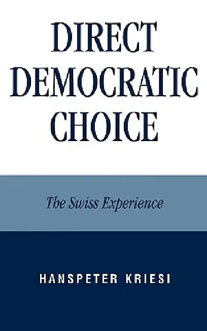 Direct Democratic Choice: The Swiss Experience by Hanspeter Kriesi