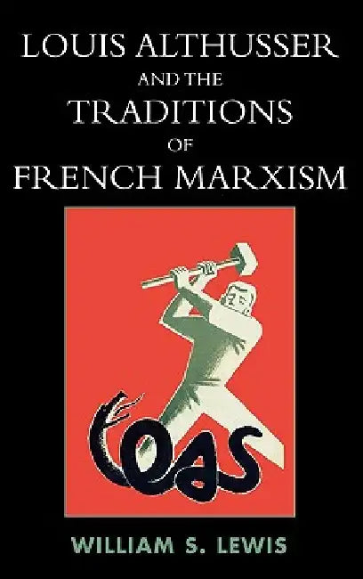 Louis Althusser and the Traditions of French Marxism by William Lewis