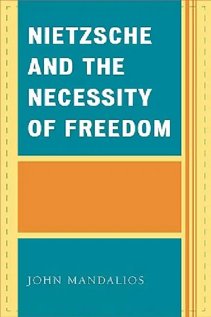 Nietzsche and the Necessity of Freedom by John Mandalios