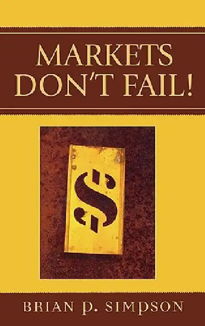 Markets Don't Fail! by Brian P. Simpson